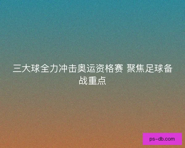 三大球全力冲击奥运资格赛 聚焦足球备战重点